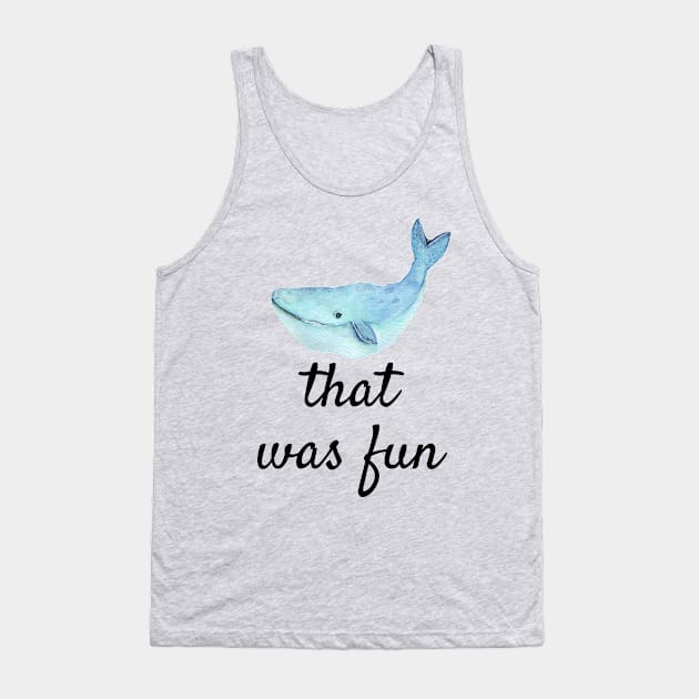 Punny Funny Whale That Was Fun shirt Tank Top by kikarose